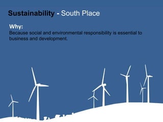 Sustainability  -  South Place Why: Because social and environmental responsibility is essential to business and development.   