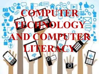 COMPUTER
TECHNOLOGY
AND COMPUTER
LITERACY
 