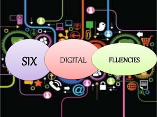 SIX DIGITAL FLUENCIES
 