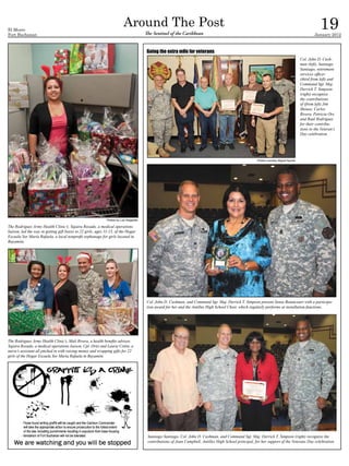 El Morro
Fort Buchanan
                                                                          Around The Post
                                                                                         The Sentinel of the Caribbean
                                                                                                                                                                                                       19
                                                                                                                                                                                                    January 2012



                                                                                         Going the extra mile for veterans
                                                                                                                                                                                           Col. John D. Cush-
                                                                                                                                                                                           man (left), Santiago
                                                                                                                                                                                           Santiago, retirement
                                                                                                                                                                                           services officer
                                                                                                                                                                                           (third from left) and
                                                                                                                                                                                           Command Sgt. Maj.
                                                                                                                                                                                           Derrick T. Simpson
                                                                                                                                                                                           (right) recognize
                                                                                                                                                                                           the contributions
                                                                                                                                                                                           of (from left) Jim
                                                                                                                                                                                           Shouse, Carlos
                                                                                                                                                                                           Rivera, Patricia Orr,
                                                                                                                                                                                           and Raul Rodríguez
                                                                                                                                                                                           for their contribu-
                                                                                                                                                                                           tions to the Veteran’s
                                                                                                                                                                                           Day celebration.




                                                                                                                                                           Photos courtesy Miguel Aponte




                                                             Photos by Luis Delgadillo

The Rodriguez Army Health Clinic’s, Yajaira Rosado, a medical operations
liaison, led the way in getting gift boxes to 22 girls, ages 11-15, of the Hogar
Escuela Sor María Rafaela, a local nonprofit orphanage for girls located in
Bayamón.




                                                                                         Col. John D. Cushman, and Command Sgt. Maj. Derrick T. Simpson present Sonia Betancourt with a participa-
                                                                                         tion award for her and the Antilles High School Choir, which regularly performs at installation functions.




The Rodriguez Army Health Clinic’s, Mali Rivera, a health benefits advisor,
Yajaira Rosado, a medical operations liaison, Cpl. Ortiz and Laurie Colón, a
nurse’s assistant all pitched in with raising money and wrapping gifts for 22
girls of the Hogar Escuela Sor María Rafaela in Bayamón.




                                                                                          Santiago Santiago, Col. John D. Cushman, and Command Sgt. Maj. Derrick T. Simpson (right) recognize the
                                                                                          contributions of Joan Campbell, Antilles High School principal, for her support of the Veterans Day celebration.
 