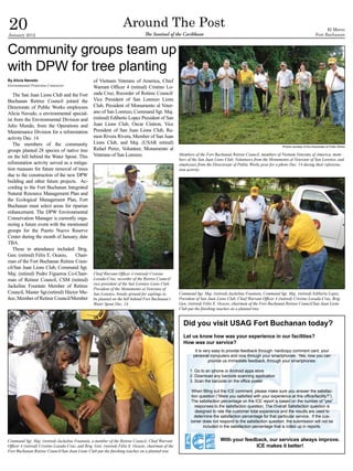 20
January 2012
                                                                    Around The Post
                                                                                 The Sentinel of the Caribbean
                                                                                                                                                                                                  El Morro
                                                                                                                                                                                            Fort Buchanan



Community groups team up
with DPW for tree planting
By Alicia Navedo                                   of Vietnam Veterans of America, Chief
Environmental Protection Contractor
                                                   Warrant Officer 4 (retired) Cristino Lo-
   The San Juan Lions Club and the Fort            zada Cruz, Recorder of Retiree Council/
Buchanan Retiree Council joined the                Vice President of San Lorenzo Lions
Directorate of Public Works employees              Club, President of Monumento al Veter-
Alicia Navedo, a environmental special-            ano of San Lorenzo, Command Sgt. Maj.
ist from the Environmental Division and            (retired) Ediberto Lopez President of San
Julio Mundo, from the Operations and               Juan Lions Club, Oscar Cintron, Vice
Maintenance Division for a reforestation           President of San Juan Lions Club, Ra-
activity Dec. 14.                                  mon Rivera Rivera, Member of San Juan
   The members of the community                    Lions Club, and Maj. (USAR retired)
                                                                                                                                                                  Photos courtesy of the Directorate of Public Works
groups planted 28 species of native tree           Rafael Perez, Volunteer, Monumento al
on the hill behind the Water Spout. This           Veterano of San Lorenzo.                           Members of the Fort Buchanan Retiree Council, members of Vietnam Veterans of America, mem-
                                                                                                      bers of the San Juan Lions Club, Volunteers from the Monumento al Veterano of San Lorenzo, and
reforestation activity served as a mitiga-                                                            employees from the Directorate of Public Works pose for a photo Dec. 14 during their reforesta-
tion measure for future removal of trees                                                              tion activity.
due to the construction of the new DPW
building and other future projects. Ac-
cording to the Fort Buchanan Integrated
Natural Resource Management Plan and
the Ecological Management Plan, Fort
Buchanan must select areas for riparian
enhancement. The DPW Environmental
Conservation Manager is currently orga-
nizing a future event with the mentioned
groups for the Puerto Nuevo Reserve
Center during the month of January, date
TBA.
   Those in attendance included: Brig.
Gen. (retired) Félix E. Ocasio,    Chair-
man of the Fort Buchanan Retiree Coun-
cil/San Juan Lions Club, Command Sgt.
Maj. (retired) Pedro Figueroa Co-Chair-            Chief Warrant Officer 4 (retired) Cristino
man of Retiree Council, CSM (retired)              Lozada-Cruz, recorder of the Retiree Council/
                                                   vice president of the San Lorenzo Lions Club,
Jackeline Fountain Member of Retiree
                                                   President of the Monumento al Veterano of
Council, Master Sgt.(retired) Héctor Mu-           San Lorenzo, breaks ground for saplings to         Command Sgt. Maj. (retired) Jackeline Fountain, Command Sgt. Maj. (retired) Ediberto Lopez,
ñoz, Member of Retiree Council/Member              be planted on the hill behind Fort Buchanan’s      President of San Juan Lions Club, Chief Warrant Officer 4 (retired) Cristino Lozada-Cruz, Brig.
                                                   Water Spout Dec. 14.                               Gen. (retired) Félix E. Ocasio, chairman of the Fort Buchanan Retiree Council/San Juan Lions
                                                                                                      Club put the finishing touches on a planted tree.


                                                                                                        Did you visit USAG Fort Buchanan today?
                                                                                                        Let us know how was your experience in our facilities?
                                                                                                        How was our service?
                                                                                                               It is very easy to provide feedback through: hardcopy comment card, your
                                                                                                              personal computers and now through your smartphones. Yes, now you can
                                                                                                                        provide us immediate feedback, through your smartphones:

                                                                                                            1. Go to an iphone or Android apps store
                                                                                                            2. Download any barcode scanning application
                                                                                                            3. Scan the barcode on the office poster

                                                                                                             When filling out the ICE comment, please make sure you answer the satisfac-
                                                                                                             tion question (“Were you satisfied with your experience at this office/facility?”).
                                                                                                             The satisfaction percentage on the ICE report is based on the number of “yes”
                                                                                                               responses to the satisfaction question. The Overall Satisfaction question is
                                                                                                                designed to rate the customer total experience and the results are used to
                                                                                                               determine the satisfaction percentage for that particular service. If the cus-
                                                                                                             tomer does not respond to the satisfaction question, the submission will not be
                                                                                                                    included in the satisfaction percentage that is rolled up in reports.


Command Sgt. Maj. (retired) Jackeline Fountain, a member of the Retiree Council, Chief Warrant                                With your feedback, our services always improve.
Officer 4 (retired) Cristino Lozada-Cruz, and Brig. Gen. (retired) Félix E. Ocasio, chairman of the                                         ICE makes it better!
Fort Buchanan Retiree Council/San Juan Lions Club put the finishing touches on a planted tree.
 