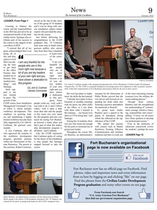 El Morro
Fort Buchanan
                                                                                     News
                                                                             The Sentinel of the Caribbean
                                                                                                                                                                                           9
                                                                                                                                                                                January 2012

LEADER, From Page 1                 served as the day-to-day men-
                                    tor of the group of 14 students
   Learning to balance the and it was he along with vari-
course and her responsibilities ous installation subject matter
in the DES has proved to be an experts who provided the struc-
unexpected benefit of the lead- ture for the course.
ership course. Santiago also at-      Just before delivering his
tributes part of her success in congratulations to the CLDP
the course to the support of her graduates Dec. 19 Cushman
coworkers in DES.                   took some time to thank senior
     “I noticed that all of my garrison staffers who carved
peers acknowledged that I was time from their busy schedules
doing all of                                         to teach some
this and they                                        of the cours-
appreciated                                          es.
that I was tak- I am very thankful for the              “I am very
ing the time                                         thankful for
                 people who are in this
to get back                                          the     people
to the office    room right now because a who are in
because they lot of you are key leaders              this     room
needed me or of your own right and you               right     now
because they                                         because a lot
needed some-
                 have shown a dedication to of you are                                                                                                                      Photos by Luis Delgadillo

thing,” said this program.                           key leaders             Col. John D, Cushman speaks to the inaugural graduating class of Fort Buchanan’s Civilian Leader Development
Santiago.
                           Col. John D. Cushman of your own
                                                                             Program Dec. 19, The CLDP is a program designed to encourage junior-level employees to take on greater responsi-
   Such sup-                                         right and you           bility within their organizations at Fort Buchanan and prepares them for the next in their careers.
                           - Garrison Commander
port is not                                          have shown
                                                                                She even has plans to imple-       assistant for the Directorate of       of the most interesting training
just limited                                         a dedication
                                                                             ment the skills she has learned.      Public Works, proved that she          (courses) ever, the military de-
to peers. The                                        to this pro-
                                                                                “I already have plans to have      was driven and focused on ex-          cision making process.”
growth of the                                        gram. Some
                                                                             biweekly or monthly meetings          panding her skills while also             Through those courses
CLDP comes from Installation people could say, ‘well, yeah I
                                                                             with my peers, my other clerks        fostering a positive atmosphere        Ramírez said she strengthened
Management Command’s Line was told to do it and I follow
                                                                             at the office, so I can share         for teamwork to flourish.              her understanding of “commit-
of Effort 5, which includes orders,’ well it takes a little
                                                                             with them what I learned in              As group team leader,               ment, courage, initiative, listen-
workforce development. This more than that and the people
                                                                             this training … my bosses love        Ramírez gave a speech to the           ing, responsibility and vision,”
emphasis on growing lead- in this room care very much
                                                                             ideas so I’ll be doing that,” said    guests in attendance during            adding, “I know we all (now)
ers and maintaining a highly for this program and care very
                                                                             Santiago.                             which she reflected on the sig-        have those qualities to develop
trained workforce has also been much for seeing Fort Buchan-
                                                                                Among the 14 students, there       nificance of the CLDP.                 our professional careers.”
fully supported by Col. John D. an become a better place and
                                                                             was one who stood out enough             “We started this journey               Even as the memories of
Cushman, the garrison com- that’s part of what this leader-
                                                                             for her peers to nominate her as      with courses such as Master            classroom coursework evolve
mander.                             ship development program is
                                                                             group team leader.                    Resiliency Training, Effective         the students’, perhaps the most
   It was Cushman, after all all about,” said Cushman.
                                                                                Throughout the course Ma-          Communication and (military
who approved the creation of          Like the CLDP instructors
                                                                             rie Ramírez, an administrative        tradition) and then we took one         LEADER Page 12
the workforce development that Cushman spoke of, caring
program specialist position for the future of the installation
within the Directorates of Hu- is why people like Santiago
man Resources. The person in stepped forward to take the                                                  Fort Buchanan’s organizational
this position, Rafael Contreras, course.                                                                 page is now available on Facebook




                                                                                       Fort Buchanan now has an official page on Facebook. Find
                                                                                        photos, video and important news and event information
                                                                                       from us here by logging on and clicking “like” on our page.
                                                                                        Find the photos from the Civilian Leader Development
                                                                                        Program graduation and many other events on our page.

                                                                                                                From Facebook.com Search
                                                                                                          “U.S. Army Garrison Fort Buchanan”
Marie Ramírez, an administrative assistant with the Directorate of Public
Works speaks to her fellow CLDP graduates and guests Dec. 19. Ramírez was                              then find our government organization page.
selected by her peers as group team leader for the CLDP’s inaugural class.
 