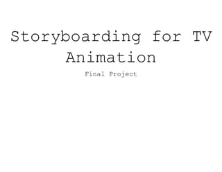 Storyboarding for TV
Animation
Final Project
 