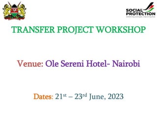 TRANSFER PROJECT WORKSHOP
Venue: Ole Sereni Hotel- Nairobi
Dates: 21st – 23rd June, 2023
 