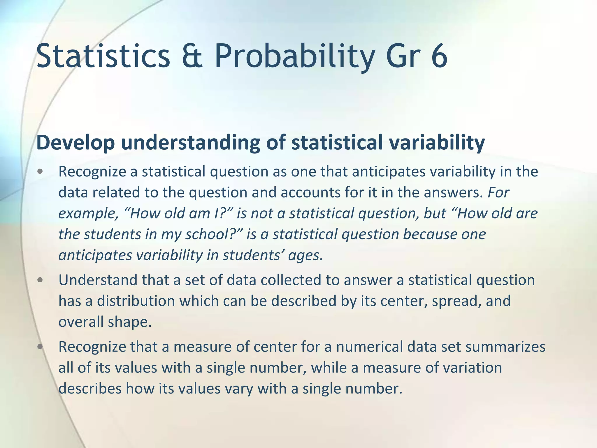 Design and OrganizationStandards for Mathematical PracticeCarry across all grade levelsDescribe habits of mind of a mathematically expert studentStandards for Mathematical ContentK-8 standards presented by grade levelOrganized into domains that progress over several gradesGrade introductions give 2–4 focal points at each grade levelHigh school standards presented by conceptual theme (Number & Quantity, Algebra, Functions, Modeling, Geometry, Statistics & Probability)