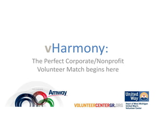 vHarmony:
The Perfect Corporate/Nonprofit
 Volunteer Match begins here
 