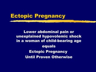 Ectopic Pregnancy Lower abdominal pain or unexplained hypovolemic shock in a woman of child-bearing age equals Ectopic Pre...
