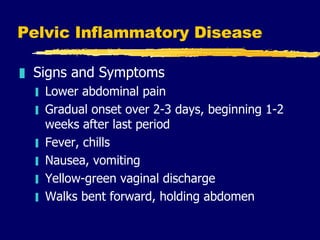 Pelvic Inflammatory Disease <ul><li>Signs and Symptoms </li></ul><ul><ul><li>Lower abdominal pain </li></ul></ul><ul><ul><...