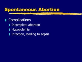 Spontaneous Abortion <ul><li>Complications </li></ul><ul><ul><li>Incomplete abortion </li></ul></ul><ul><ul><li>Hypovolemi...