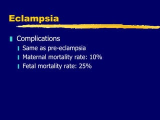 Eclampsia <ul><li>Complications </li></ul><ul><ul><li>Same as pre-eclampsia </li></ul></ul><ul><ul><li>Maternal mortality ...