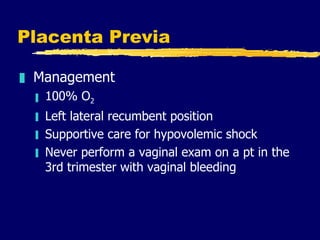 Placenta Previa <ul><li>Management </li></ul><ul><ul><li>100% O 2 </li></ul></ul><ul><ul><li>Left lateral recumbent positi...