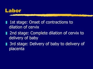 Labor <ul><li>1st stage: Onset of contractions to dilation of cervix </li></ul><ul><li>2nd stage: Complete dilation of cer...