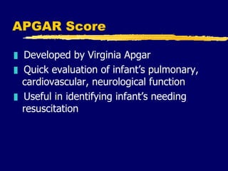 APGAR Score <ul><li>Developed by Virginia Apgar </li></ul><ul><li>Quick evaluation of infant’s pulmonary, cardiovascular, ...