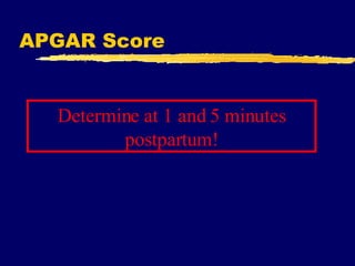 APGAR Score Determine at 1 and 5 minutes postpartum! 
