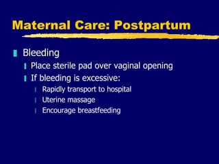 Maternal Care: Postpartum <ul><li>Bleeding </li></ul><ul><ul><li>Place sterile pad over vaginal opening </li></ul></ul><ul...