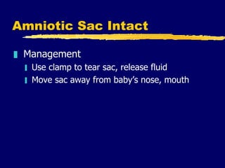 Amniotic Sac Intact <ul><li>Management </li></ul><ul><ul><li>Use clamp to tear sac, release fluid </li></ul></ul><ul><ul><...
