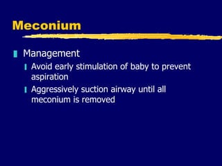 Meconium <ul><li>Management  </li></ul><ul><ul><li>Avoid early stimulation of baby to prevent aspiration </li></ul></ul><u...