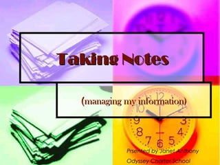 Taking Notes ( managing my information) Prsented by Janet Anthony Odyssey Charter School 
