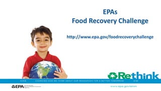 EPAs
Food Recovery Challenge
http://www.epa.gov/foodrecoverychallenge
 