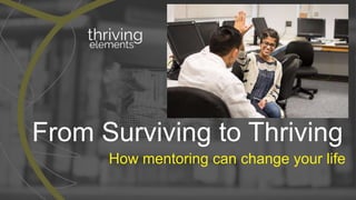 From Surviving to Thriving
How mentoring can change your life
 