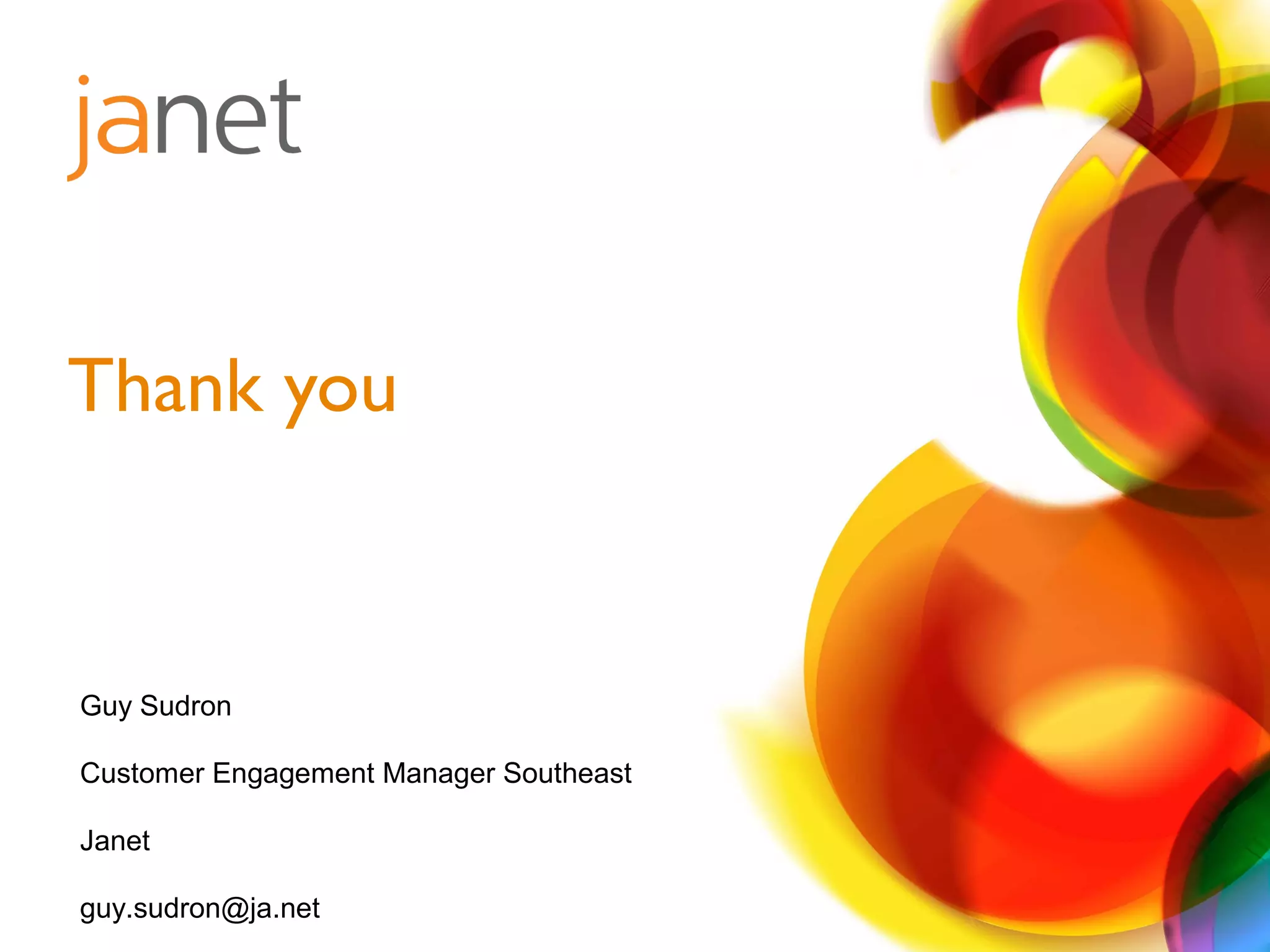 Thank you
Guy Sudron
Customer Engagement Manager Southeast
Janet
guy.sudron@ja.net
 