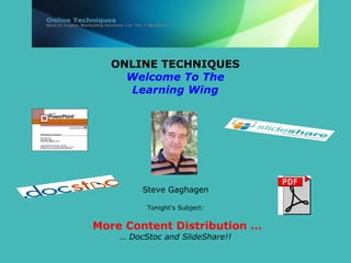 ONLINE TECHNIQUES
     Welcome To The
     Learning Wing




         Steve Gaghagen

          Tonight's Subject:


More Content Distribution ...
    … DocStoc and SlideShare!!
 