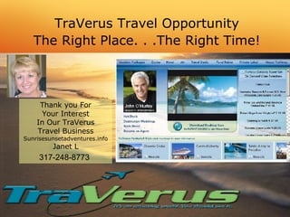 TraVerus Travel Opportunity The Right Place. . .The Right Time! Thank you For Your Interest In Our TraVerus Travel Business Sunrisesunsetadventures.info Janet L 317-248-8773   