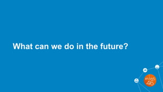 What can we do in the future?
 