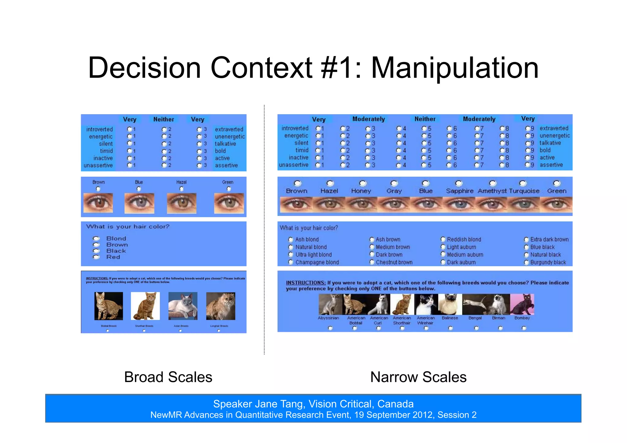 Speaker Jane Tang, Vision Critical, Canada
NewMR Advances in Quantitative Research Event, 19 September 2012, Session 2
Decision Context #1: Manipulation
Broad Scales Narrow Scales
 