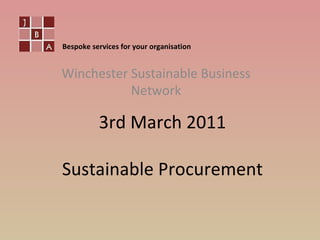 3rd March 2011 Sustainable Procurement Winchester Sustainable Business Network Bespoke services for your organisation 