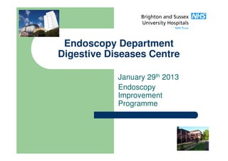 Endoscopy Department
Digestive Diseases Centre

            January 29th 2013
            Endoscopy
            Improvement
            Programme
 