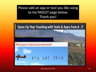 @janetbianchini VRT6 30
Please add an app or tool you like using
to my PADLET page below.
Thank you!
http://padlet.com/wall/appsandtools
 