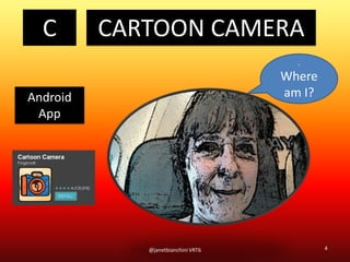 4@janetbianchini VRT6
.
Where
am I?
C CARTOON CAMERA
Android
App
 