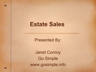 Estate Sales Presented By: Janet Conroy Go Simple www.gosimple.info 