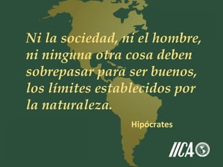 Ni la sociedad, ni el hombre,
ni ninguna otra cosa deben
sobrepasar para ser buenos,
los límites establecidos por
la naturaleza.
Hipócrates
 