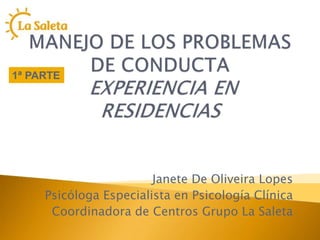 Janete De Oliveira Lopes
Psicóloga Especialista en Psicología Clínica
Coordinadora de Centros Grupo La Saleta
1ª PARTE
 