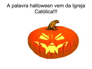 A palavra halloween vem da Igreja Católica!!! 