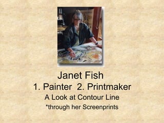 Janet Fish 1. Painter  2. Printmaker A Look at Contour Line *through her Screenprints 