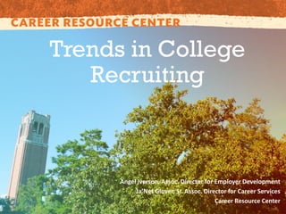 Trends in College
Recruiting
Angel Iverson, Assoc. Director for Employer Development
Ja’Net Glover, Sr. Assoc. Director for Career Services
Career Resource Center
 