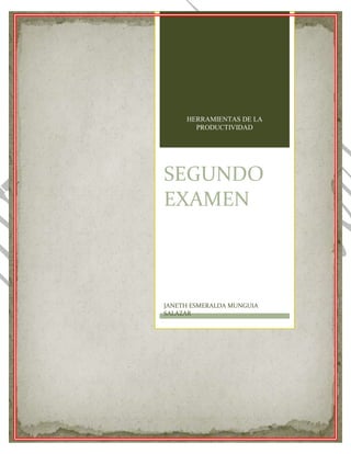 HERRAMIENTAS DE LA
PRODUCTIVIDAD

SEGUNDO
EXAMEN

JANETH ESMERALDA MUNGUIA
SALAZAR

 