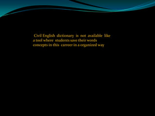  Civil Englishdictionaryisnotavailablelike  a toolwherestudentssavetheirwordsconcepts in thiscarreer in a organizedway