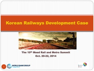 The 10th Meed Rail and Metro Summit 
Oct. 20-22, 2014 
1 
Korean Railways Development Case  