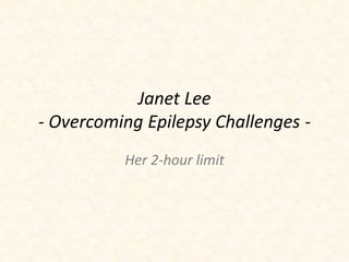 Janet Lee 
- Overcoming Epilepsy Challenges - 
Her 2-hour limit 
 