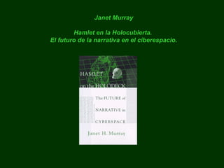 Janet Murray

        Hamlet en la Holocubierta.
El futuro de la narrativa en el ciberespacio.
 
