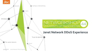 Janet Network DDoS Experience
23/03/2016 Janet Network DDoS Experience
 