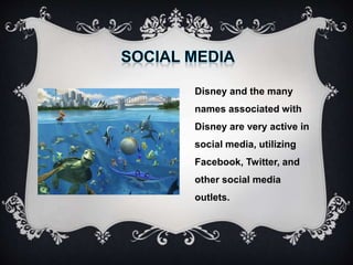 Disney and the many
names associated with
Disney are very active in
social media, utilizing
Facebook, Twitter, and
other social media
outlets.
 