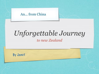 An... from China




Unforgettable Journey
               to new Zealand



By Ja net
 