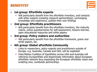 BENEFITS? 
• 1st group: EPortfolio experts 
 Will particularly benefit from the ePortfolio inventory, and contacts 
with ...
