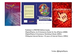 Published 4 (PRINTED Edition) books:
• DigitalFilipino: An E-Commerce Guide for the eFilipino (2000)
• DigitalFilipino E-C...