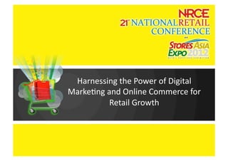 Harnessing	
  the	
  Power	
  of	
  Digital	
  
Marke4ng	
  and	
  Online	
  Commerce	
  for	
  
             Retail	
  Growth	
  
 
